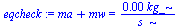 `+`(ma, mw) = `+`(`/`(`*`(0.834e-3, `*`(kg_)), `*`(s_)))