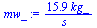 `:=`(mw_, `+`(`/`(`*`(15.94896332, `*`(kg_)), `*`(s_))))