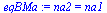 `:=`(eqBMa, na2 = na1)