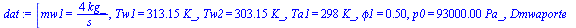 [mw1 = `+`(`/`(`*`(4, `*`(kg_)), `*`(s_))), Tw1 = `+`(`*`(313.15, `*`(K_))), Tw2 = `+`(`*`(303.15, `*`(K_))), Ta1 = `+`(`*`(298, `*`(K_))), phi1 = .5, p0 = `+`(`*`(0.93e5, `*`(Pa_))), Dmwaporte = `+`(...