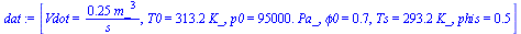 [Vdot = `+`(`/`(`*`(.25, `*`(`^`(m_, 3))), `*`(s_))), T0 = `+`(`*`(313.2, `*`(K_))), p0 = `+`(`*`(0.95e5, `*`(Pa_))), phi0 = .7, Ts = `+`(`*`(293.2, `*`(K_))), phis = .5]