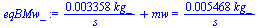`+`(`/`(`*`(0.3358e-2, `*`(kg_)), `*`(s_)), mw) = `+`(`/`(`*`(0.5468e-2, `*`(kg_)), `*`(s_)))