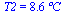 T2 = `+`(`*`(8.6, `*`(�C)))