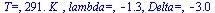 `T=`, `+`(`*`(291., `*`(K_))), `lambda=`, -1.3, `Delta=`, -3.0
