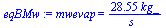 mwevap = `+`(`/`(`*`(28.548313188513484278, `*`(kg_)), `*`(s_)))
