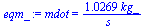 mdot = `+`(`/`(`*`(1.0268555252640948375, `*`(kg_)), `*`(s_)))
