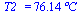 T2_ = `+`(`*`(76.14059547349758899, `*`(�C)))