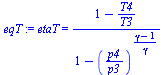 etaT = `/`(`*`(`+`(1, `-`(`/`(`*`(T4), `*`(T3))))), `*`(`+`(1, `-`(`^`(`/`(`*`(p4), `*`(p3)), `/`(`*`(`+`(gamma, `-`(1))), `*`(gamma)))))))
