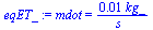 mdot = `+`(`/`(`*`(0.11898660666240475789e-1, `*`(kg_)), `*`(s_)))