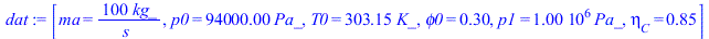 [ma = `+`(`/`(`*`(100, `*`(kg_)), `*`(s_))), p0 = `+`(`*`(0.94e5, `*`(Pa_))), T0 = `+`(`*`(303.15, `*`(K_))), phi0 = .30, p1 = `+`(`*`(0.1e7, `*`(Pa_))), eta[C] = .85]