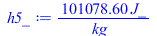 Typesetting:-mprintslash([h5_ := `+`(`/`(`*`(101078.6008, `*`(J_)), `*`(kg_)))], [`+`(`/`(`*`(101078.6008, `*`(J_)), `*`(kg_)))])