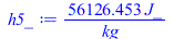 Typesetting:-mprintslash([h5_ := `+`(`/`(`*`(56126.45276, `*`(J_)), `*`(kg_)))], [`+`(`/`(`*`(56126.45276, `*`(J_)), `*`(kg_)))])