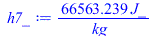 Typesetting:-mprintslash([h7_ := `+`(`/`(`*`(66563.23912, `*`(J_)), `*`(kg_)))], [`+`(`/`(`*`(66563.23912, `*`(J_)), `*`(kg_)))])