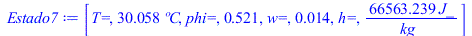 Typesetting:-mprintslash([Estado7 := [`T=`, `+`(`*`(30.0575733, `*`(�C))), `phi=`, .5209178514, `w=`, 0.1424969227e-1, `h=`, `+`(`/`(`*`(66563.23912, `*`(J_)), `*`(kg_)))]], [[`T=`, `+`(`*`(30.0575733...