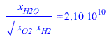 `/`(`*`(x[H2O]), `*`(`^`(x[O2], `/`(1, 2)), `*`(x[H2]))) = 0.21e11