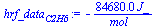 `:=`(hrf_data[C2H6], `+`(`-`(`/`(`*`(0.8468e5, `*`(J_)), `*`(mol_)))))