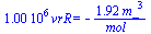 `+`(`*`(0.1e7, `*`(vrR))) = `+`(`-`(`/`(`*`(1.9204741104249912855, `*`(`^`(m_, 3))), `*`(mol_))))