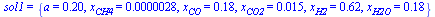 sol1 = {a = .20, x[CH4] = 0.28e-5, x[CO] = .18, x[CO2] = 0.15e-1, x[H2] = .62, x[H2O] = .18}