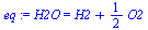 `:=`(eq, H2O = `+`(H2, `*`(`/`(1, 2), `*`(O2))))