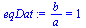 `/`(`*`(b), `*`(a)) = 1