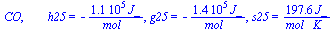 CO, `       h25` = `+`(`-`(`/`(`*`(0.11053e6, `*`(J_)), `*`(mol_)))), g25 = `+`(`-`(`/`(`*`(0.13715e6, `*`(J_)), `*`(mol_)))), s25 = `+`(`/`(`*`(197.56, `*`(J_)), `*`(`*`(mol_, `*`(K_)))))