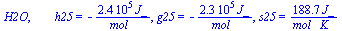 H2O, `       h25` = `+`(`-`(`/`(`*`(0.24182e6, `*`(J_)), `*`(mol_)))), g25 = `+`(`-`(`/`(`*`(0.22859e6, `*`(J_)), `*`(mol_)))), s25 = `+`(`/`(`*`(188.72, `*`(J_)), `*`(`*`(mol_, `*`(K_)))))