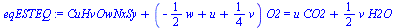 `+`(CuHvOwNxSy, `*`(`+`(`-`(`*`(`/`(1, 2), `*`(w))), u, `*`(`/`(1, 4), `*`(v))), `*`(O2))) = `+`(`*`(u, `*`(CO2)), `*`(`/`(1, 2), `*`(v, `*`(H2O))))