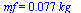 mf = `+`(`*`(0.77e-1, `*`(kg_)))