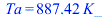 Ta = `+`(`*`(887.4190877, `*`(K_)))