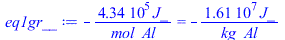 `+`(`-`(`/`(`*`(434460.00, `*`(J_)), `*`(mol_Al)))) = `+`(`-`(`/`(`*`(16091111.11, `*`(J_)), `*`(kg_Al))))