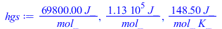 `+`(`/`(`*`(69800.0, `*`(J_)), `*`(mol_))), `+`(`/`(`*`(113000., `*`(J_)), `*`(mol_))), `+`(`/`(`*`(148.5, `*`(J_)), `*`(mol_, `*`(K_))))