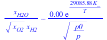 `/`(`*`(x[H2O]), `*`(`^`(x[O2], `/`(1, 2)), `*`(x[H2]))) = `+`(`/`(`*`(0.4809227354e-2, `*`(exp(`+`(`/`(`*`(29085.87925, `*`(K_)), `*`(T)))))), `*`(`^`(`/`(`*`(p0), `*`(p)), `/`(1, 2)))))