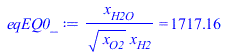 `/`(`*`(x[H2O]), `*`(`^`(x[O2], `/`(1, 2)), `*`(x[H2]))) = 1717.157188