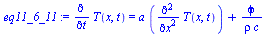 `:=`(eq11_6_11, diff(T(x, t), t) = `+`(`*`(a, `*`(diff(T(x, t), `$`(x, 2)))), `/`(`*`(phi), `*`(rho, `*`(c)))))