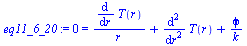 `:=`(eq11_6_20, 0 = `+`(`/`(`*`(diff(T(r), r)), `*`(r)), diff(T(r), `$`(r, 2)), `/`(`*`(phi), `*`(k))))