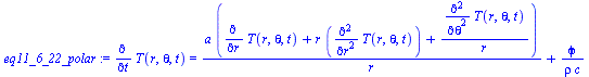 `:=`(eq11_6_22_polar, diff(T(r, theta, t), t) = `+`(`/`(`*`(a, `*`(`+`(diff(T(r, theta, t), r), `*`(r, `*`(diff(T(r, theta, t), `$`(r, 2)))), `/`(`*`(diff(T(r, theta, t), `$`(theta, 2))), `*`(r))))), ...