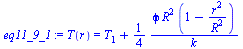 `:=`(eq11_9_1, T(r) = `+`(T[1], `/`(`*`(`/`(1, 4), `*`(phi, `*`(`^`(R, 2), `*`(`+`(1, `-`(`/`(`*`(`^`(r, 2)), `*`(`^`(R, 2))))))))), `*`(k))))