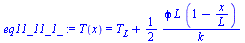 `:=`(eq11_11_1_, T(x) = `+`(T[L], `/`(`*`(`/`(1, 2), `*`(phi, `*`(L, `*`(`+`(1, `-`(`/`(`*`(x), `*`(L)))))))), `*`(k))))