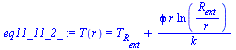`:=`(eq11_11_2_, T(r) = `+`(T[R[ext]], `/`(`*`(phi, `*`(r, `*`(ln(`/`(`*`(R[ext]), `*`(r)))))), `*`(k))))
