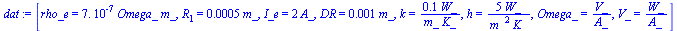 [rho_e = `+`(`*`(0.7e-6, `*`(Omega_, `*`(m_)))), R[1] = `+`(`*`(0.5e-3, `*`(m_))), I_e = `+`(`*`(2, `*`(A_))), DR = `+`(`*`(0.1e-2, `*`(m_))), k = `+`(`/`(`*`(.1, `*`(W_)), `*`(m_, `*`(K_)))), h = `+`...