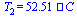 T[2] = `+`(`*`(52.50769023542461392, `*`(`�C`)))