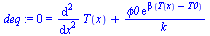 0 = `+`(diff(diff(T(x), x), x), `/`(`*`(phi0, `*`(exp(`*`(beta, `*`(`+`(T(x), `-`(T0))))))), `*`(k)))