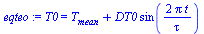 T0 = `+`(T[mean], `*`(DT0, `*`(sin(`+`(`/`(`*`(2, `*`(Pi, `*`(t))), `*`(tau)))))))