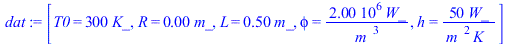 [T0 = `+`(`*`(300, `*`(K_))), R = `+`(`*`(0.25e-2, `*`(m_))), L = `+`(`*`(.5, `*`(m_))), phi = `+`(`/`(`*`(0.2e7, `*`(W_)), `*`(`^`(m_, 3)))), h = `+`(`/`(`*`(50, `*`(W_)), `*`(`^`(m_, 2), `*`(K_))))]