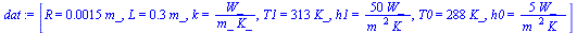 [R = `+`(`*`(0.15e-2, `*`(m_))), L = `+`(`*`(.3, `*`(m_))), k = `/`(`*`(W_), `*`(m_, `*`(K_))), T1 = `+`(`*`(313, `*`(K_))), h1 = `+`(`/`(`*`(50, `*`(W_)), `*`(`^`(m_, 2), `*`(K_)))), T0 = `+`(`*`(288...