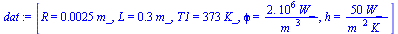 [R = `+`(`*`(0.25e-2, `*`(m_))), L = `+`(`*`(.3, `*`(m_))), T1 = `+`(`*`(373, `*`(K_))), phi = `+`(`/`(`*`(0.2e7, `*`(W_)), `*`(`^`(m_, 3)))), h = `+`(`/`(`*`(50, `*`(W_)), `*`(`^`(m_, 2), `*`(K_))))]
