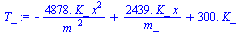 `+`(`-`(`/`(`*`(4878., `*`(K_, `*`(`^`(x, 2)))), `*`(`^`(m_, 2)))), `/`(`*`(2439., `*`(K_, `*`(x))), `*`(m_)), `*`(300., `*`(K_)))