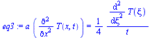 `*`(a, `*`(diff(diff(T(x, t), x), x))) = `+`(`/`(`*`(`/`(1, 4), `*`(diff(diff(T(xi), xi), xi))), `*`(t)))