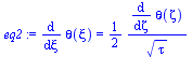 `:=`(eq2, diff(theta(xi), xi) = `+`(`/`(`*`(`/`(1, 2), `*`(diff(theta(zeta), zeta))), `*`(`^`(tau, `/`(1, 2))))))