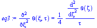 `:=`(eq3, diff(theta(xi, tau), `$`(xi, 2)) = `+`(`/`(`*`(`/`(1, 4), `*`(diff(theta(zeta), `$`(zeta, 2)))), `*`(tau))))